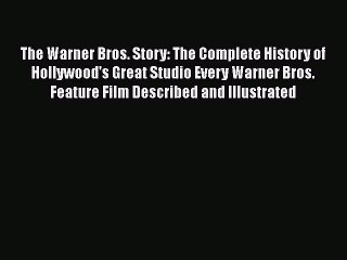 The Warner Bros. Story: The Complete History of Hollywood's Great Studio Every Warner Bros.