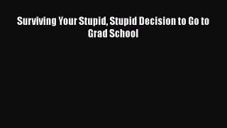 Surviving Your Stupid Stupid Decision to Go to Grad School  Free Books