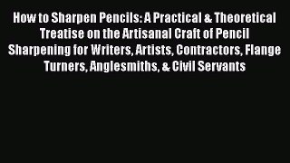 How to Sharpen Pencils: A Practical & Theoretical Treatise on the Artisanal Craft of Pencil
