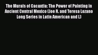 The Murals of Cacaxtla: The Power of Painting in Ancient Central Mexico (Joe R. and Teresa