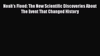 Noah's Flood: The New Scientific Discoveries About The Event That Changed History  Free PDF