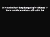 Automation Made Easy: Everything You Wanted to Know about Automation--and Need to Ask  Read