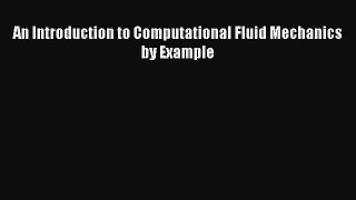 [PDF Download] An Introduction to Computational Fluid Mechanics by Example [PDF] Online