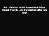 How to Survive a Garden Gnome Attack: Defend Yourself When the Lawn Warriors Strike (And They