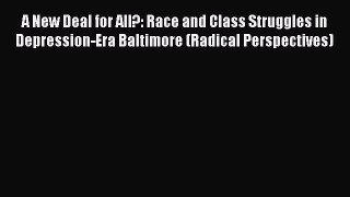 A New Deal for All?: Race and Class Struggles in Depression-Era Baltimore (Radical Perspectives)