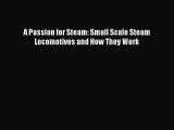 [PDF Download] A Passion for Steam: Small Scale Steam Locomotives and How They Work [Read]