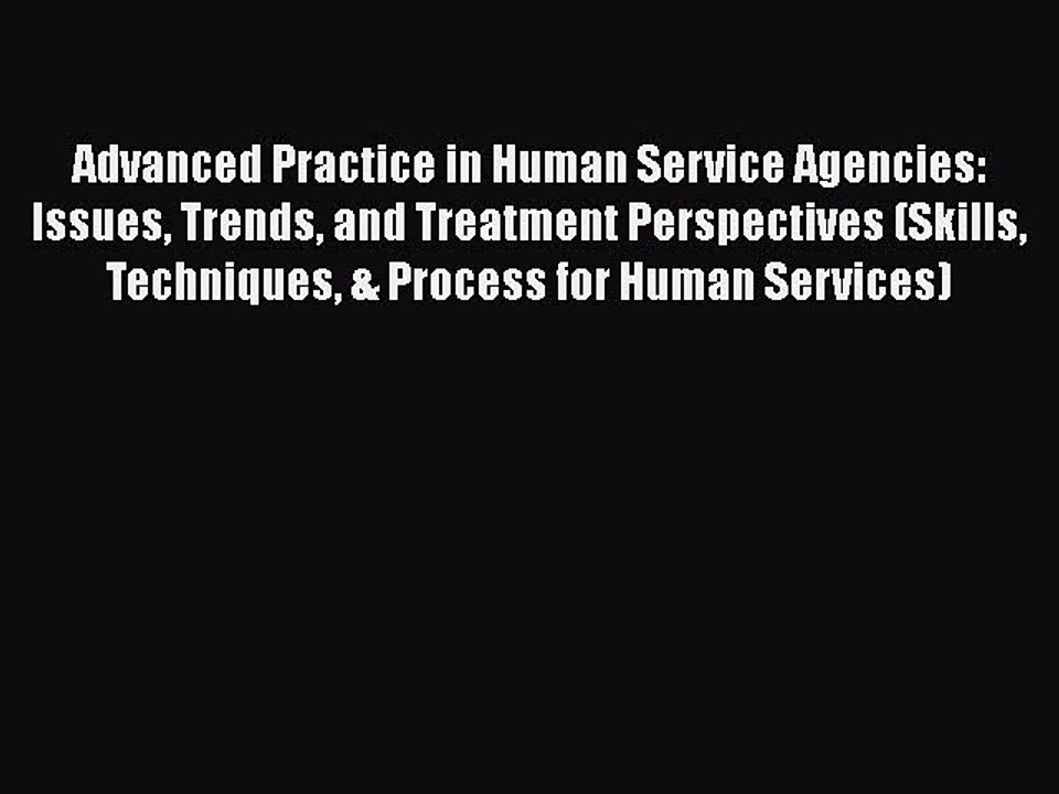 [PDF Download] Advanced Practice in Human Service Agencies: Issues Trends and Treatment Perspectives
