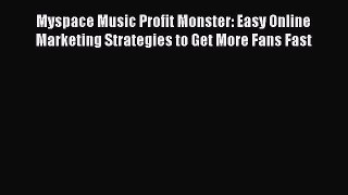 [PDF Download] Myspace Music Profit Monster: Easy Online Marketing Strategies to Get More Fans