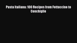 Pasta Italiana: 100 Recipes from Fettuccine to Conchiglie  Free Books