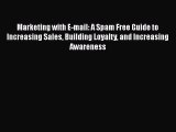 [PDF Download] Marketing with E-mail: A Spam Free Guide to Increasing Sales Building Loyalty