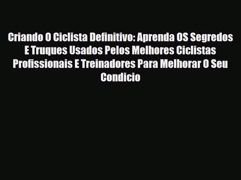 [PDF Download] Criando O Ciclista Definitivo: Aprenda OS Segredos E Truques Usados Pelos Melhores