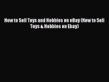 [PDF Download] How to Sell Toys and Hobbies on eBay (How to Sell Toys & Hobbies on Ebay) [Download]