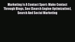 [PDF Download] Marketing Is A Contact Sport: Make Contact Through Blogs Seo (Search Engine