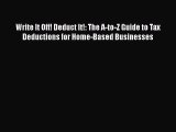 [PDF Download] Write It Off! Deduct It!: The A-to-Z Guide to Tax Deductions for Home-Based