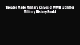 [PDF Download] Theater Made Military Knives of WWII (Schiffer Military History Book) [Download]