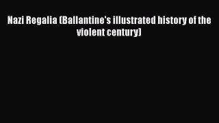 [PDF Download] Nazi Regalia (Ballantine's illustrated history of the violent century) [PDF]