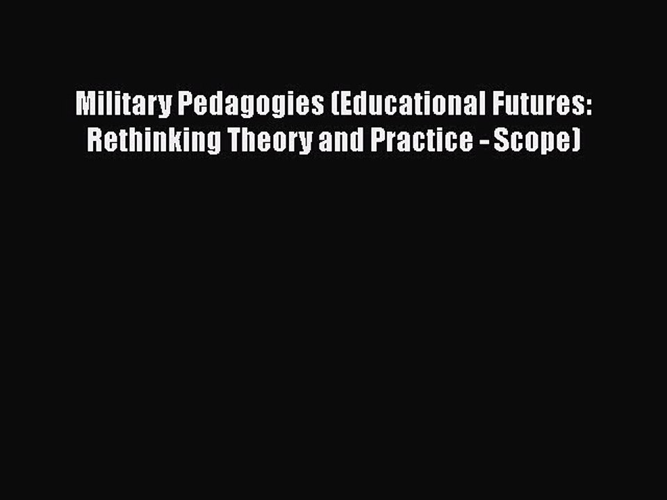 [PDF Download] Military Pedagogies (Educational Futures: Rethinking Theory and Practice - Scope)