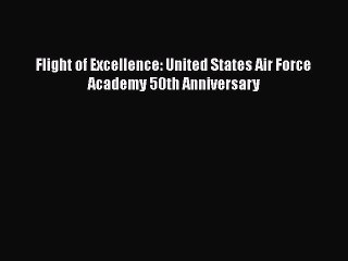 [PDF Download] Flight of Excellence: United States Air Force Academy 50th Anniversary [PDF]