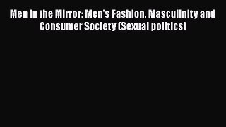 [PDF Download] Men in the Mirror: Men's Fashion Masculinity and Consumer Society (Sexual politics)