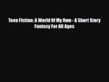 [PDF Download] Teen Fiction: A World Of My Own - A Short Story Fantasy For All Ages [PDF] Full