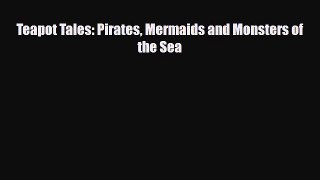 [PDF Download] Teapot Tales: Pirates Mermaids and Monsters of the Sea [Download] Online