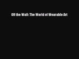 [PDF Download] Off the Wall: The World of Wearable Art [PDF] Online