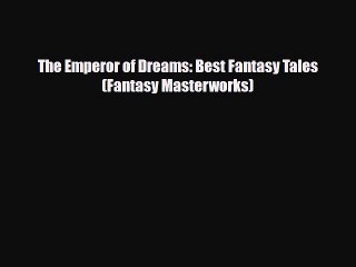 [PDF Download] The Emperor of Dreams: Best Fantasy Tales (Fantasy Masterworks) [Download] Full