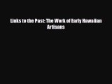[PDF Download] Links to the Past: The Work of Early Hawaiian Artisans [Read] Full Ebook