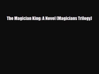 [PDF Download] The Magician King: A Novel (Magicians Trilogy) [Download] Full Ebook