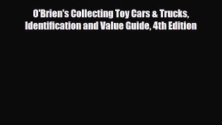[PDF Download] O'Brien's Collecting Toy Cars & Trucks Identification and Value Guide 4th Edition