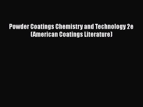 [PDF Download] Powder Coatings Chemistry and Technology 2e (American Coatings Literature) [PDF]