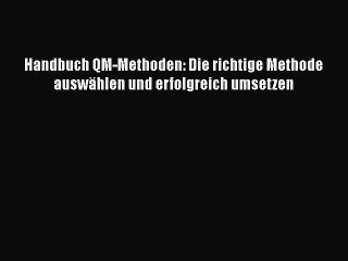 [PDF Download] Handbuch QM-Methoden: Die richtige Methode auswählen und erfolgreich umsetzen