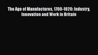 [PDF Download] The Age of Manufactures 1700-1820: Industry Innovation and Work in Britain [Read]