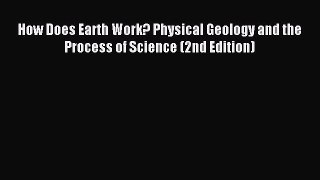 (PDF Download) How Does Earth Work? Physical Geology and the Process of Science (2nd Edition)