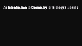 (PDF Download) An Introduction to Chemistry for Biology Students PDF