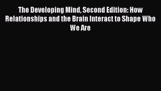 (PDF Download) The Developing Mind Second Edition: How Relationships and the Brain Interact