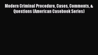 Modern Criminal Procedure Cases Comments & Questions (American Casebook Series)  Free Books