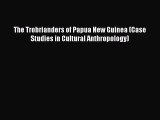 [PDF Download] The Trobrianders of Papua New Guinea (Case Studies in Cultural Anthropology)