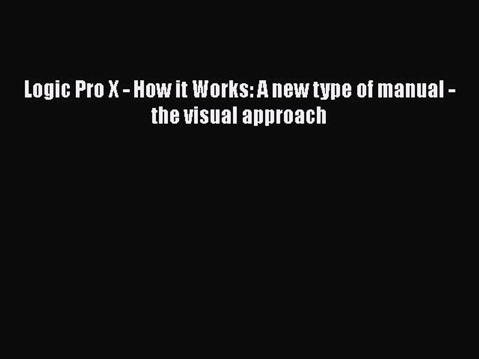 [PDF Download] Logic Pro X - How it Works: A new type of manual - the visual approach [Download]