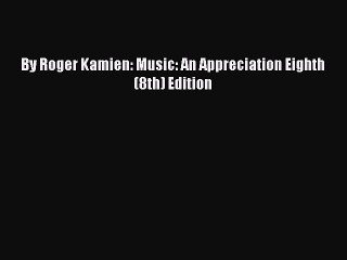 [PDF Download] By Roger Kamien: Music: An Appreciation Eighth (8th) Edition [Read] Full Ebook