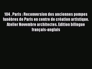 [PDF Télécharger] 104  Paris : Reconversion des anciennes pompes funèbres de Paris en centre