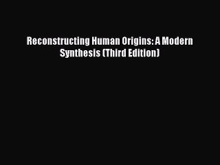 (PDF Download) Reconstructing Human Origins: A Modern Synthesis (Third Edition) Download
