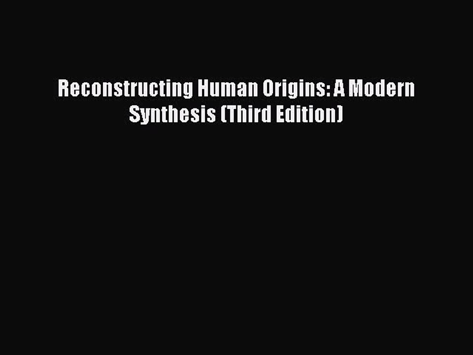 (PDF Download) Reconstructing Human Origins: A Modern Synthesis (Third Edition) Download