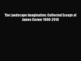 (PDF Download) The Landscape Imagination: Collected Essays of James Corner 1990-2010 Read Online