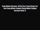 Soup Maker Recipes: 60 No Fuss Tasty Soups For Your Soup Maker Gadget (Soup Maker Gadget Recipes