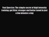 Fast Exercise: The simple secret of high intensity training: get fitter stronger and better
