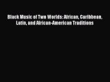 [PDF Download] Black Music of Two Worlds: African Caribbean Latin and African-American Traditions