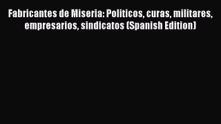 Fabricantes de Miseria: Politicos curas militares empresarios sindicatos (Spanish Edition)