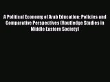 A Political Economy of Arab Education: Policies and Comparative Perspectives (Routledge Studies