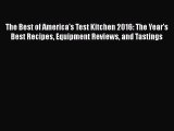 The Best of America's Test Kitchen 2016: The Year's Best Recipes Equipment Reviews and Tastings